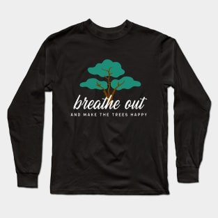 Breathe Out and Make the Trees Happy Long Sleeve T-Shirt